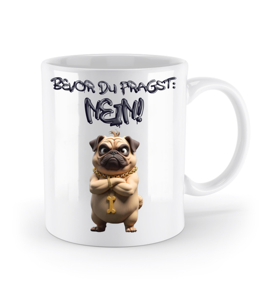 Mops Tasse - Bevor du Fragst: NEIN! - zornig