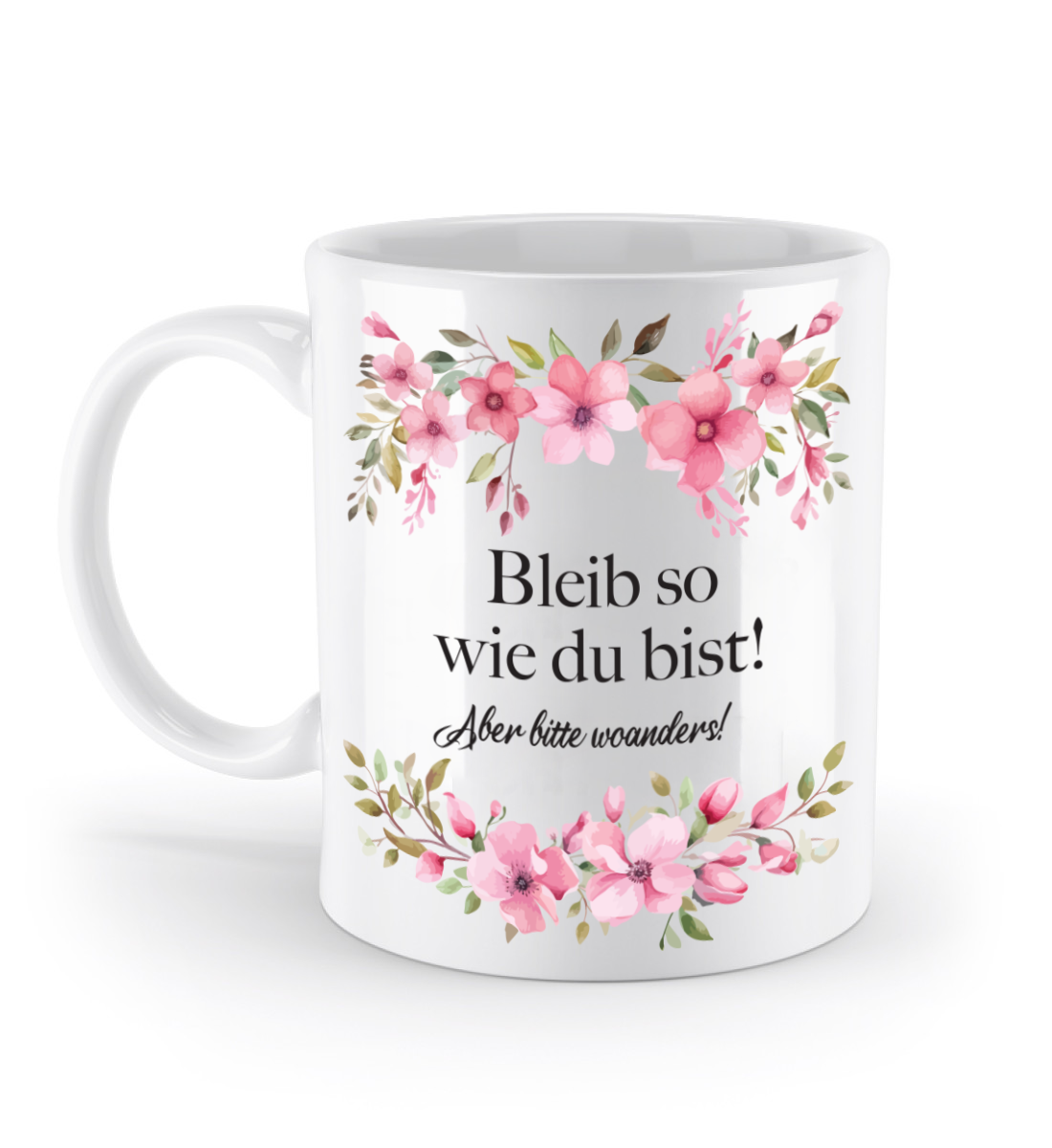 Tasse - Bleib so wie du bist! Aber bitte woanders. - Blumen