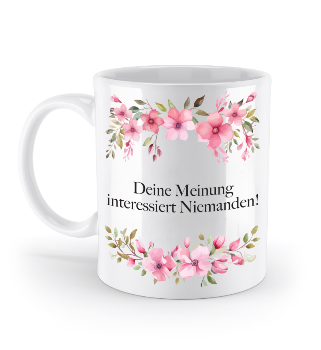 Tasse - Deine Meinung interessiert Niemanden!- Blumen