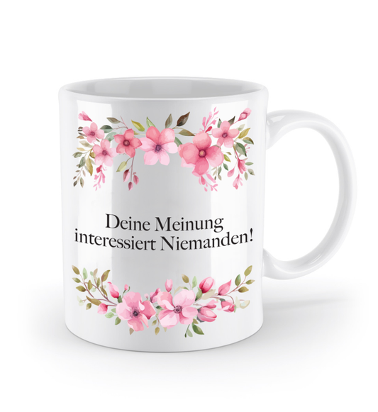 Tasse - Deine Meinung interessiert Niemanden!- Blumen