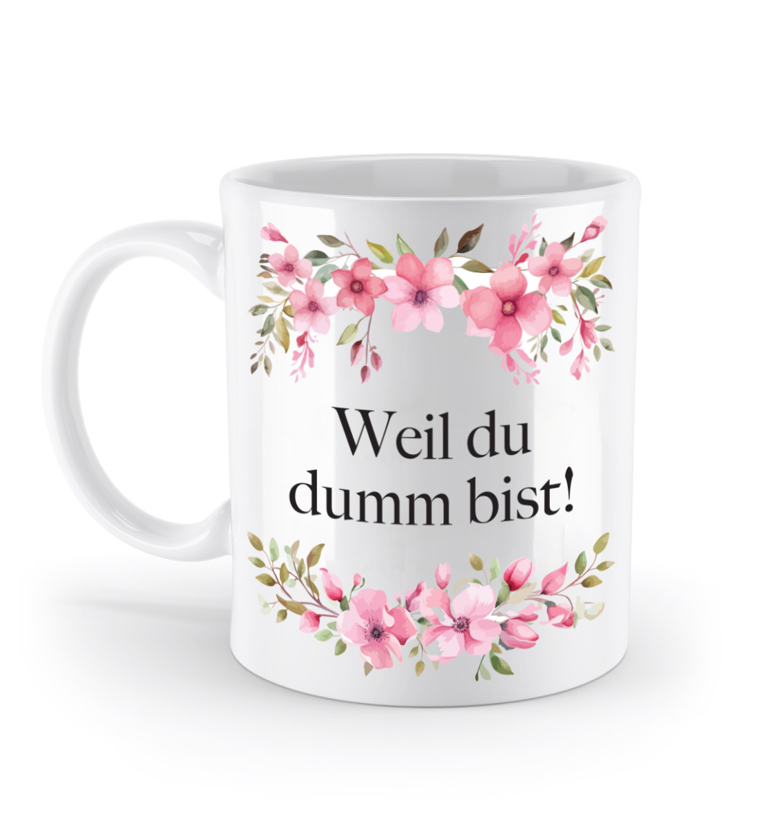 Tasse - Weil du dumm bist! - Blumen