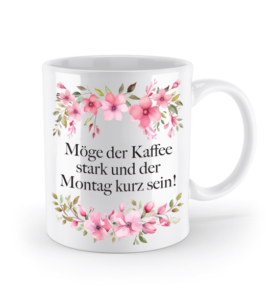 Tasse - Möge der Kaffee stark und der Montag kurz sein! - Blumen