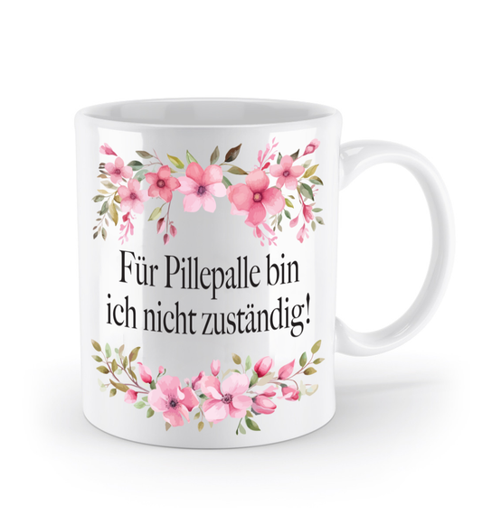 Tasse - Für Pillepalle bin ich nicht zuständig! - Blumen