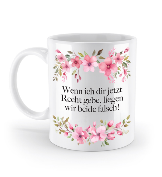 Tasse - Wenn ich dir jetzt Recht gebe, liegen wir beide falsch! - Blumen