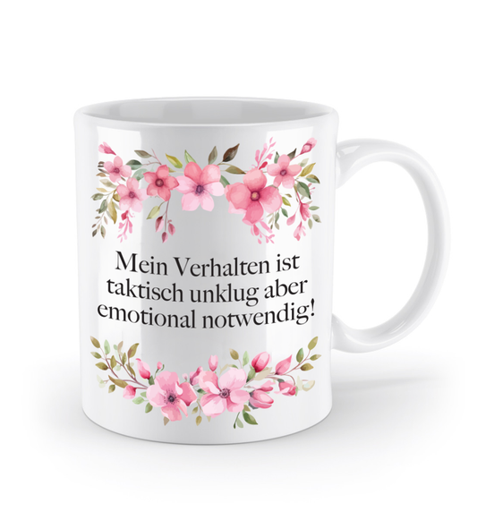 Tasse - Mein Verhalten ist taktisch unklug aber emotional notwendig! - Blumen