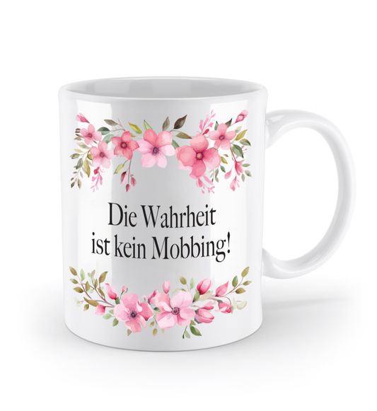 Tasse - Die Wahrheit ist kein Mobbing! - Blumen