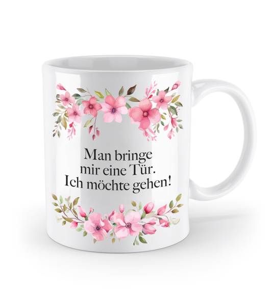 Tasse - Man bringe mir eine Tür. Ich möchte gehen! - Blumen