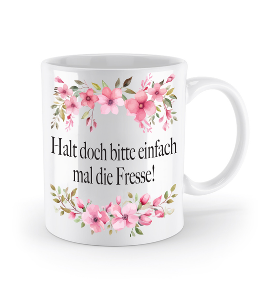 Tasse - Halt doch bitte einfach mal die Fresse! - Blumen