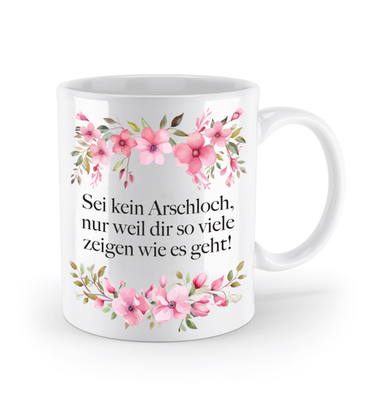 Tasse - Sei kein Arschloch! - Blumen