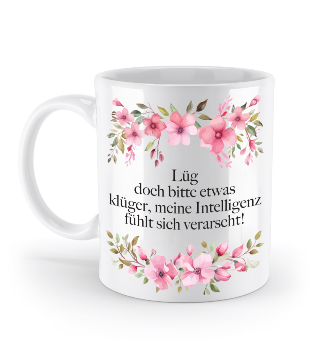 Tasse - Lüg bitte klüger, meine Intelligenz fühlt sich verarscht! - Blumen