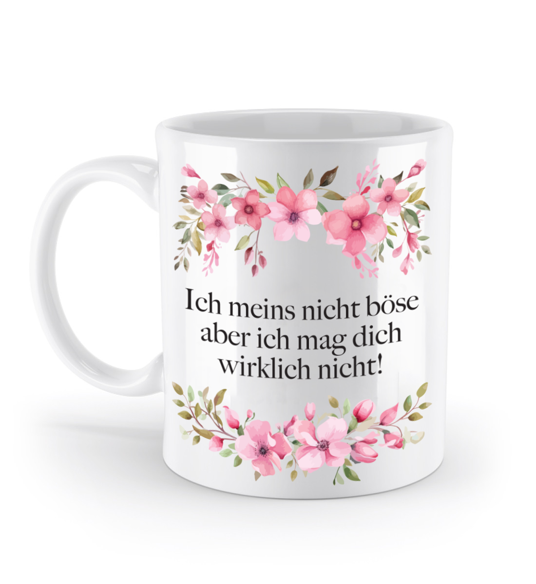 Tasse - Ich meins nicht böse aber ich mag dich wirklich nicht! - Blumen