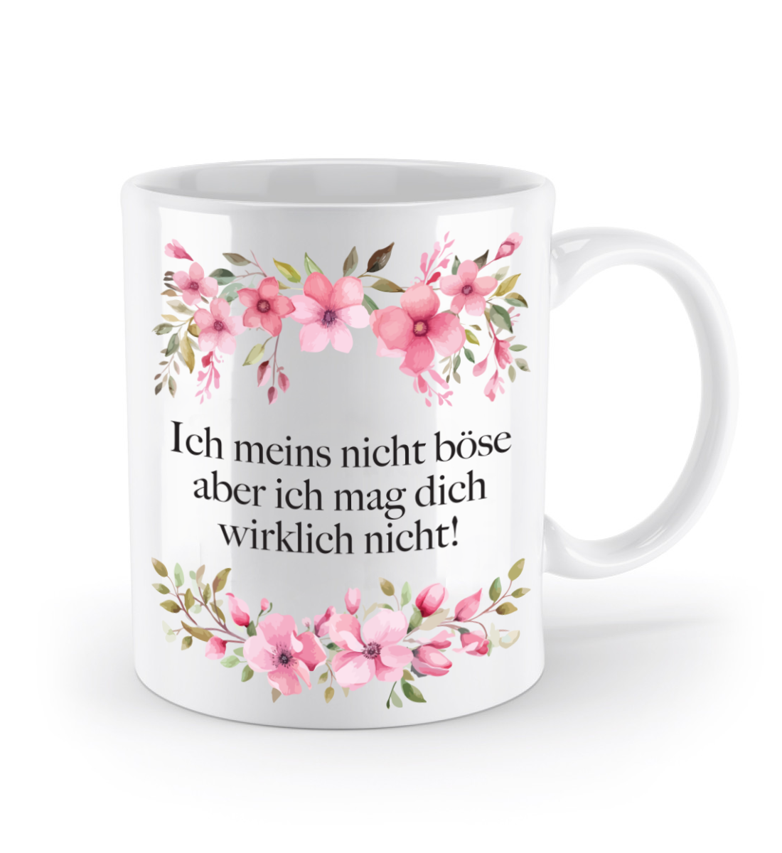 Tasse - Ich meins nicht böse aber ich mag dich wirklich nicht! - Blumen