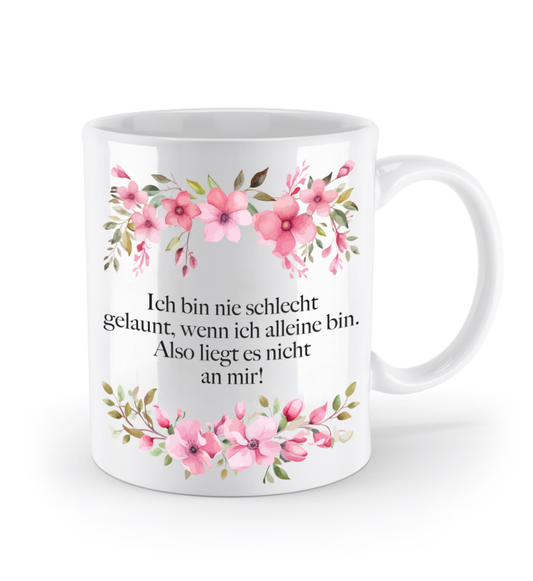 Tasse - Ich bin nie schlecht gelaunt, wenn ich alleine bin. Also liegt es nicht an mir! - Blumen