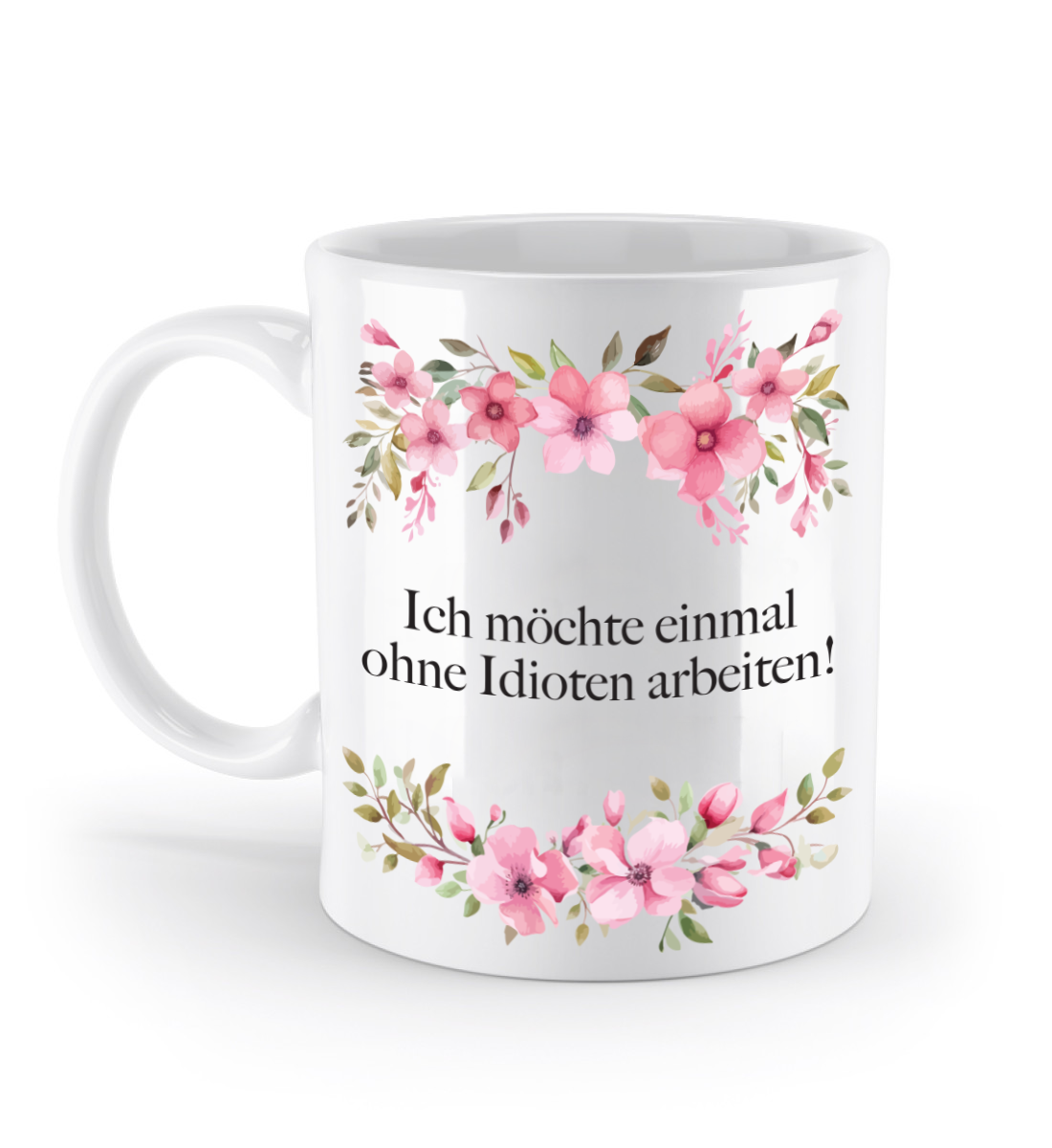 Tasse - Ich möchte einmal ohne Idioten arbeiten! - Blumen