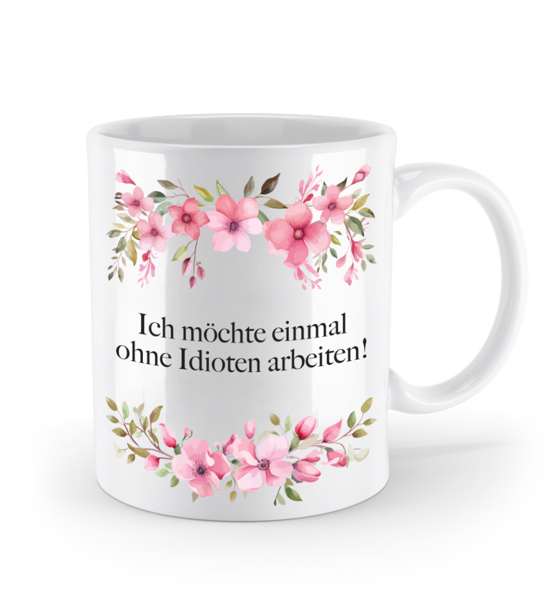 Tasse - Ich möchte einmal ohne Idioten arbeiten! - Blumen