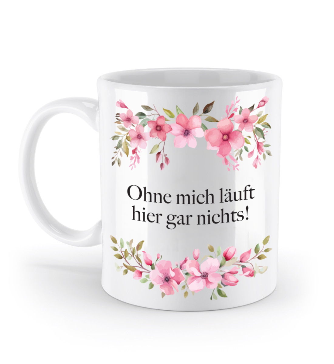 Tasse - Ohne mich läuft hier gar nichts! - Blumen