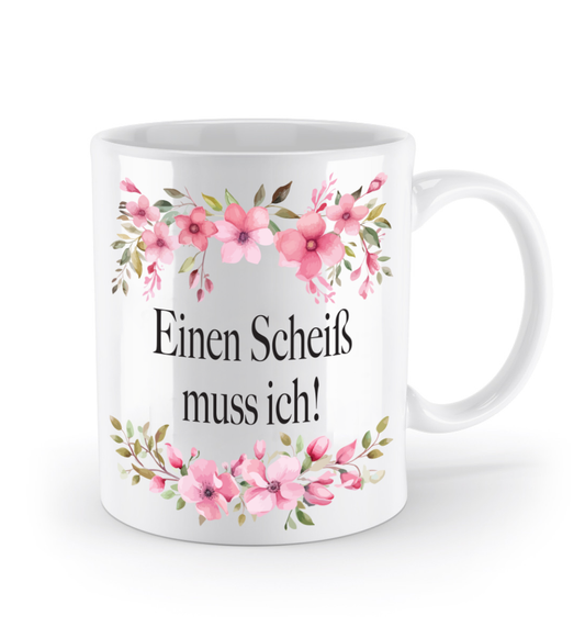 Tasse - Einen Scheiß muss ich! - Blumen