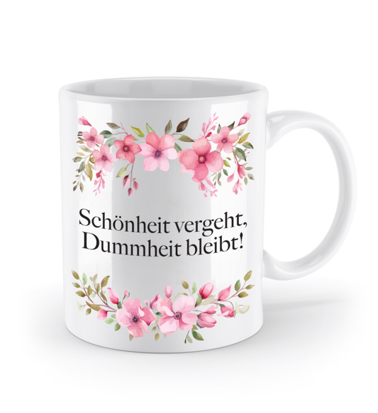Tasse - Schönheit vergeht, Dummheit bleibt! - Blumen