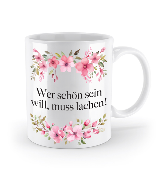 Tasse - Wer schön sein will, muss lachen!- Blumen