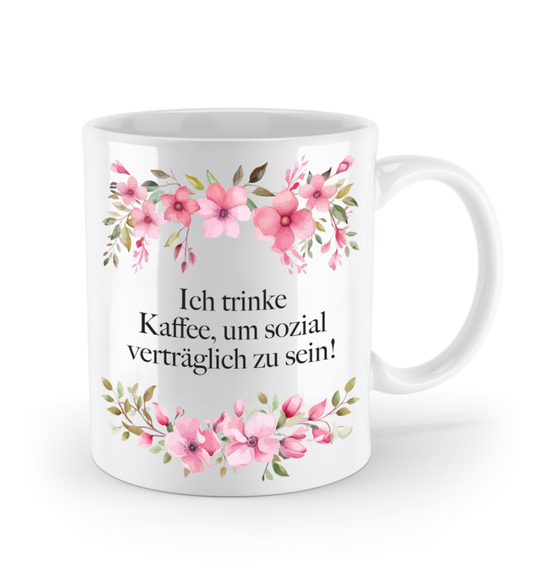 Tasse - Ich trinke Kaffee, um sozial verträglich zu sein! - Blumen
