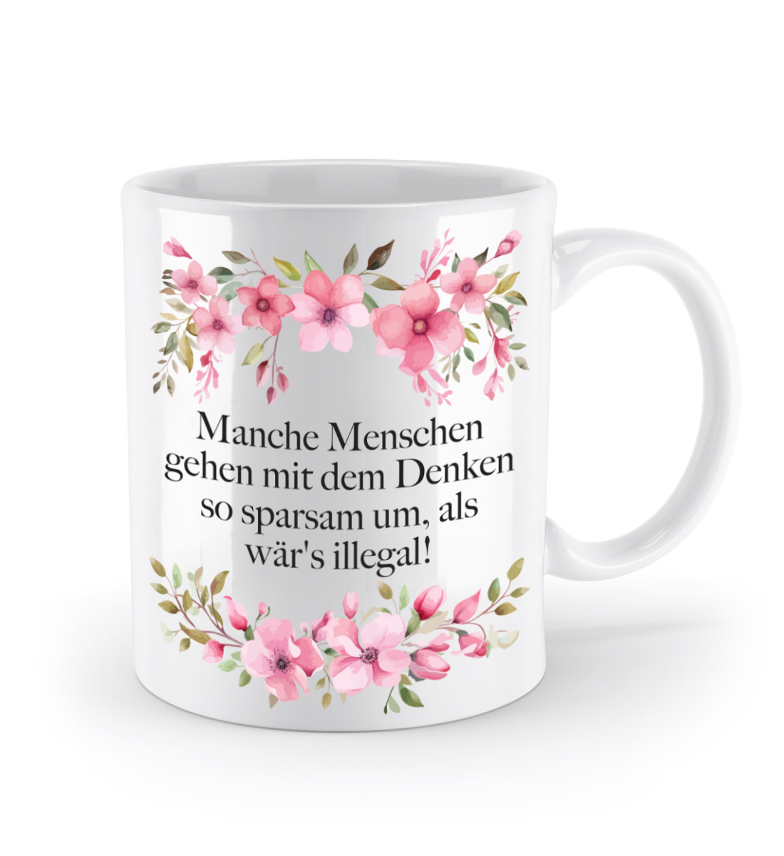 Tasse - Manche Menschen gehen mit dem Denken so sparsam um, als wär's illegal! - Blumen