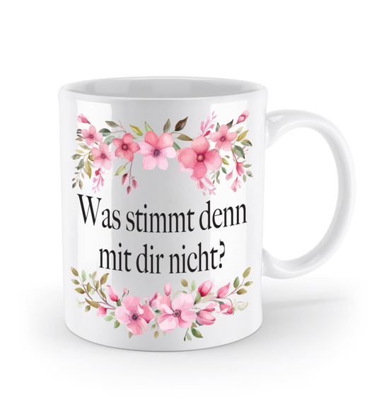 Tasse - Was stimmt denn mit dir nicht? - Blumen
