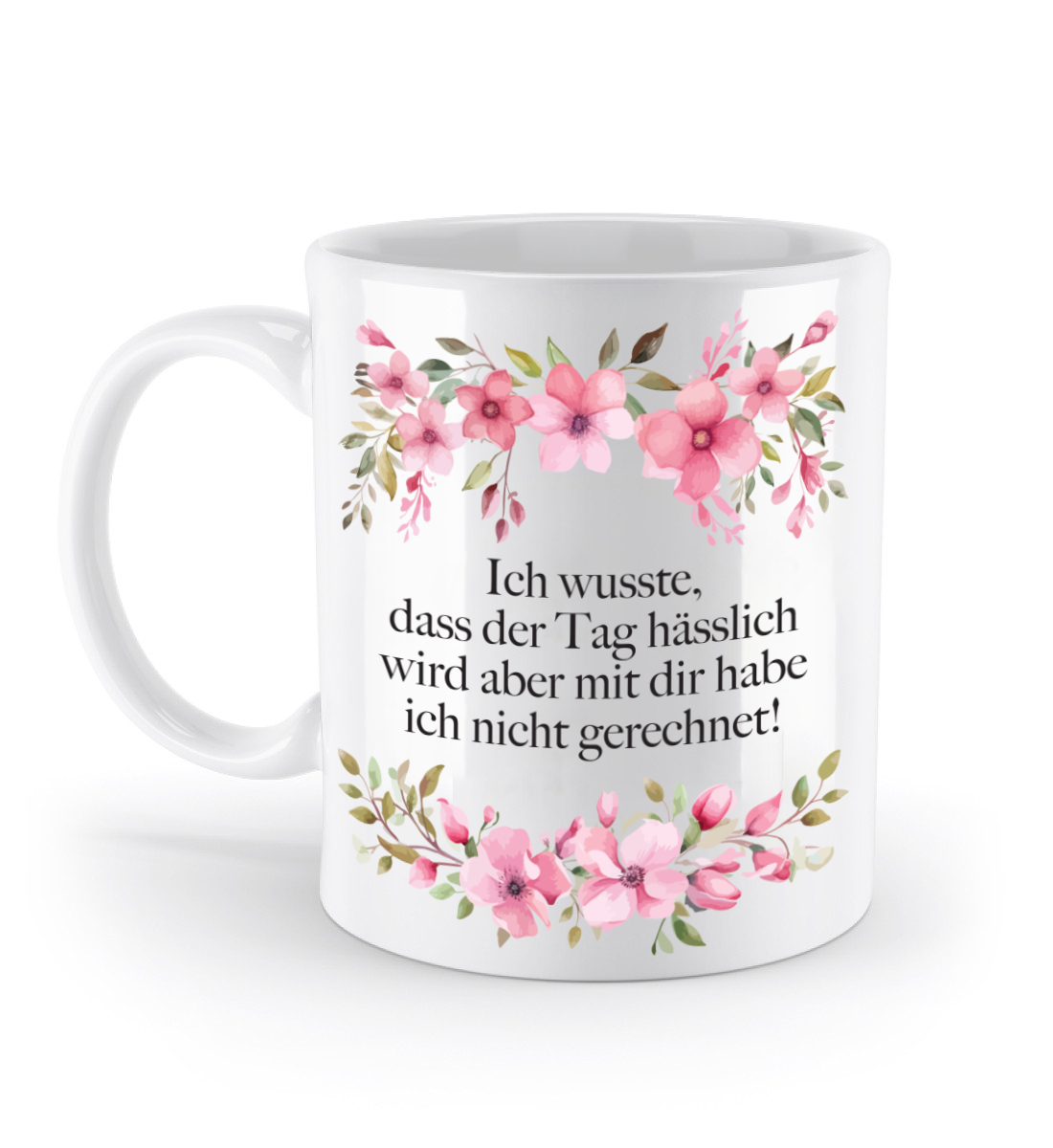 Tasse - Ich wusste, dass der Tag hässlich ...! - Blumen