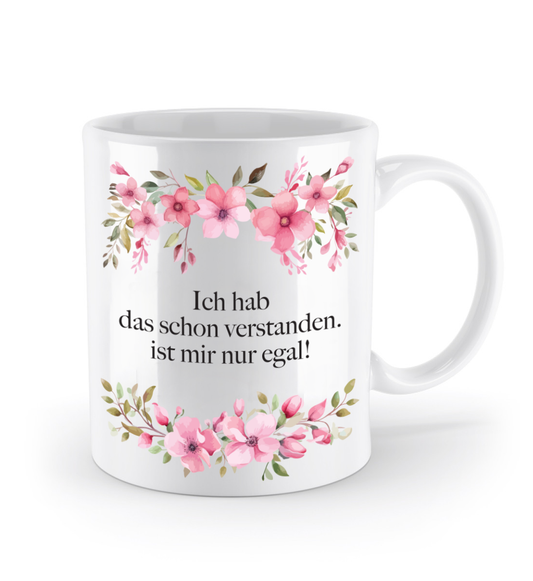 Tasse - Ich hab das schon verstanden, ist mir nur egal! - Blumen