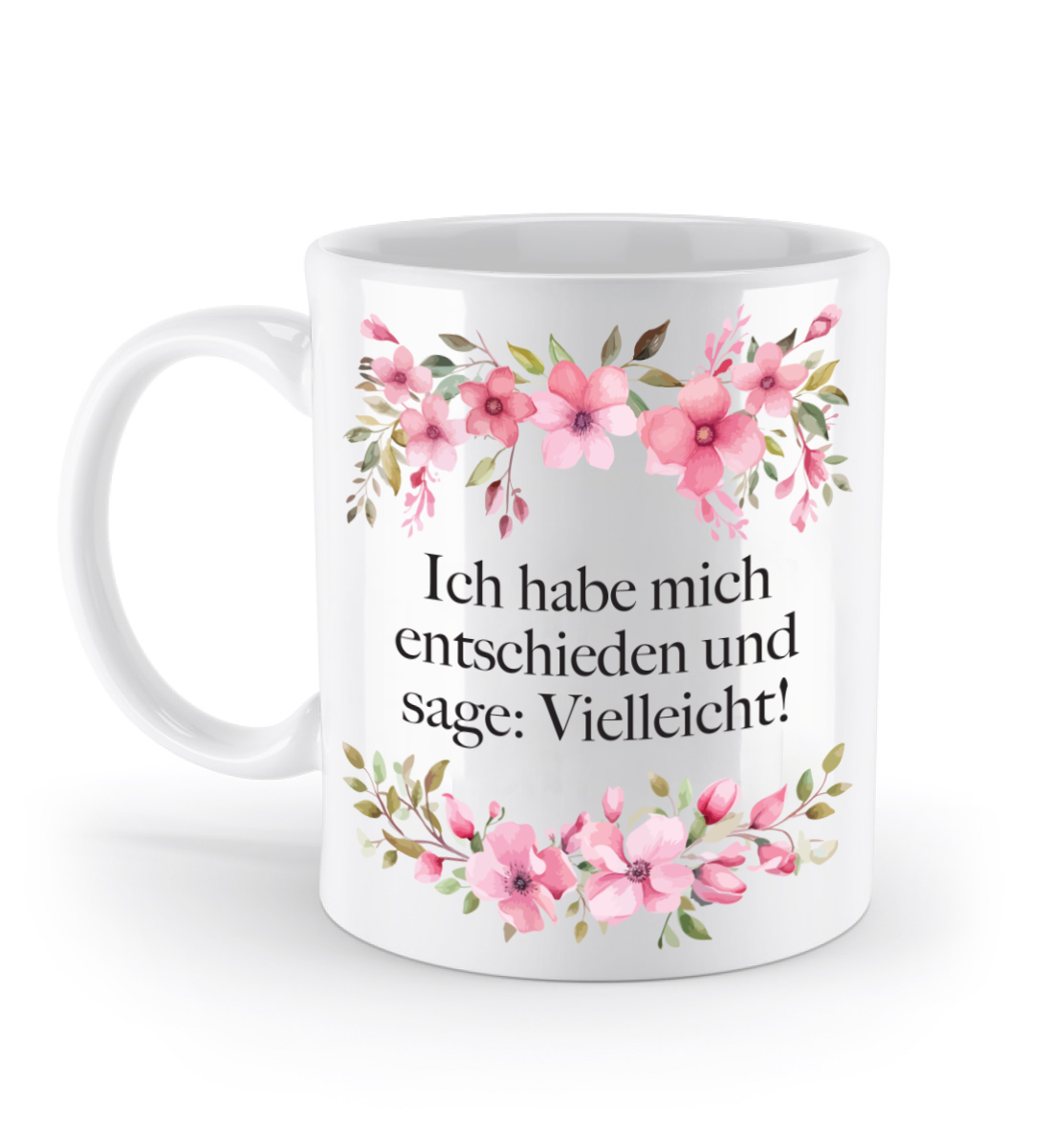 Tasse - Ich habe mich entschieden und sage: Vielleicht! - Blumen