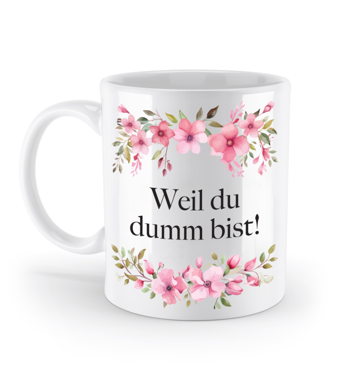 Tasse - Weil du dumm bist! - Blumen