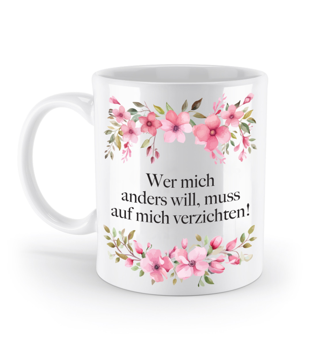 Tasse - Wer mich anders will, muss auf mich verzichten! - Blumen