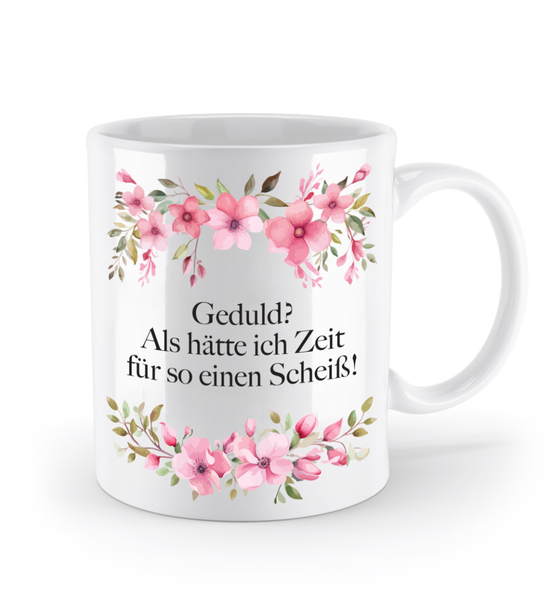 Tasse - Geduld? Als hätte ich Zeit für so einen Scheiß! - Blumen