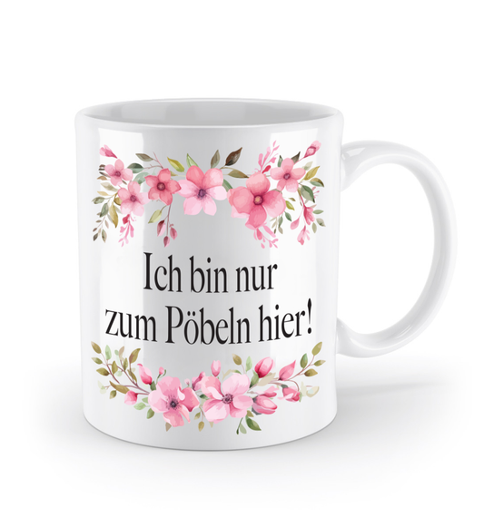 Tasse - Ich bin nur zum Pöbeln hier! - Blumen