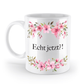 Tasse - Echt jetzt?! - Blumen