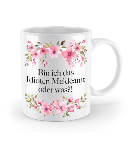 Tasse - Bin ich das Idioten Meldeamt oder was? - Blumen