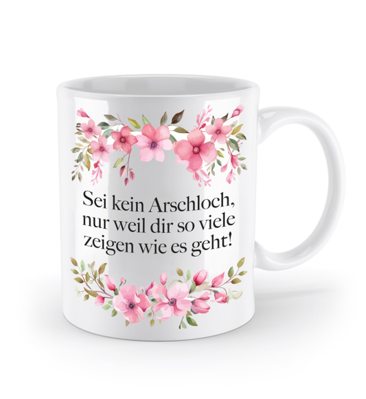 Tasse - Sei kein Arschloch! - Blumen