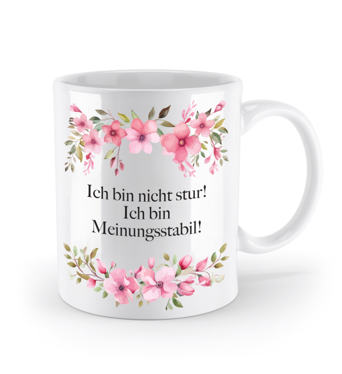 Tasse - Ich bin nicht stur! Ich bin Meinungsstabil! - Blumen