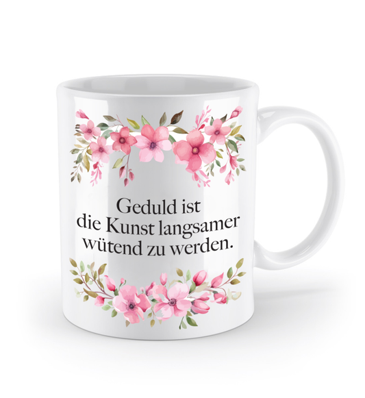 Tasse - Geduld ist die Kunst langsamer wütend zu werden! - Blumen