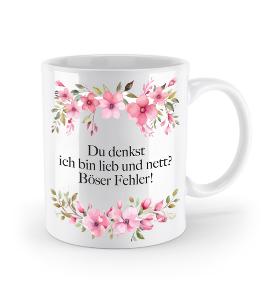 Tasse - Du denkst ich bin lieb und nett? Böser Fehler! - Blumen