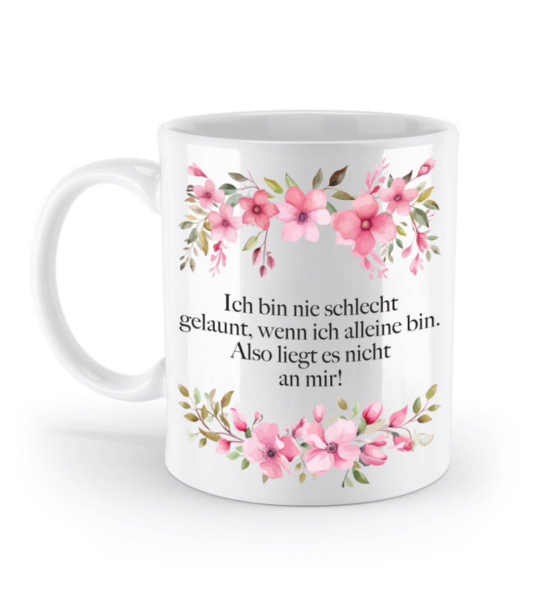 Tasse - Ich bin nie schlecht gelaunt, wenn ich alleine bin. Also liegt es nicht an mir! - Blumen