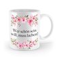 Tasse - Wer schön sein will, muss lachen!- Blumen