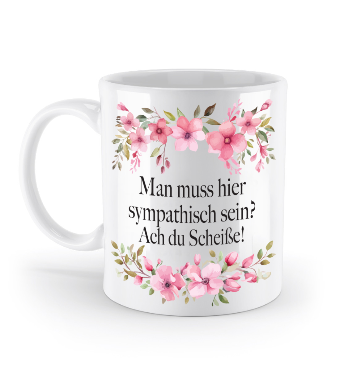 Tasse - Man muss hier sympathisch sein? Ach du scheiße! - Blumen