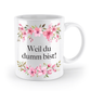Tasse - Weil du dumm bist! - Blumen