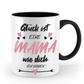 Tasse mit Spruch - "Glück ist eine Mama wie dich zu haben!" - Geschenktasse, Geschenkidee, Fototasse